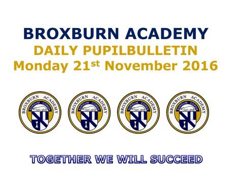 BROXBURN ACADEMY DAILY PUPILBULLETIN Monday 21st November 2016