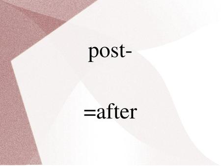 Post- =after 1.