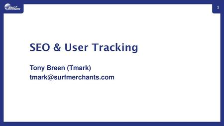 SEO & User Tracking Tony Breen (Tmark) tmark@surfmerchants.com.