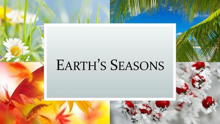 Earth’s Seasons.