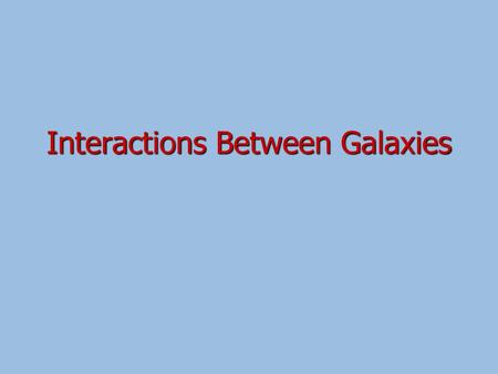 Interactions Between Galaxies