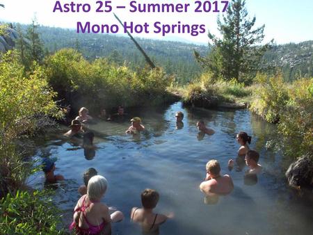 Astro 25 – Summer 2017 Mono Hot Springs