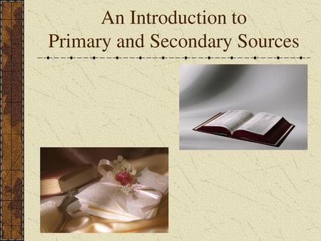 An Introduction to Primary and Secondary Sources