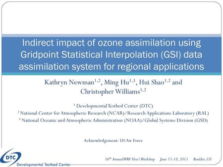 Indirect impact of ozone assimilation using Gridpoint Statistical Interpolation (GSI) data assimilation system for regional applications Kathryn Newman1,2,