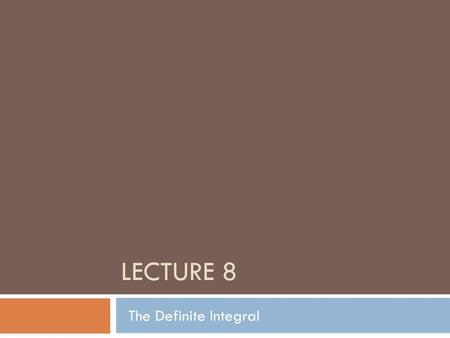 LECTURE 8 The Definite Integral.