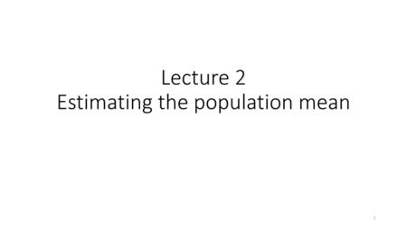 Lecture 2 Estimating the population mean