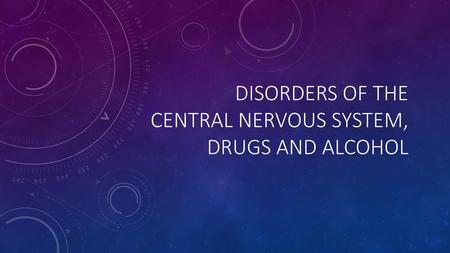 Disorders of the Central Nervous System, Drugs and Alcohol