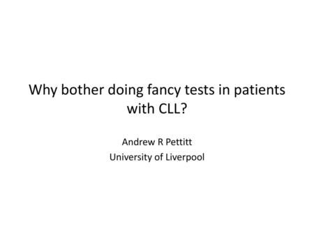 Why bother doing fancy tests in patients with CLL?