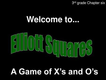 Welcome to... A Game of X’s and O’s Elliott Squares