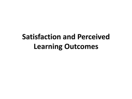 Satisfaction and Perceived Learning Outcomes