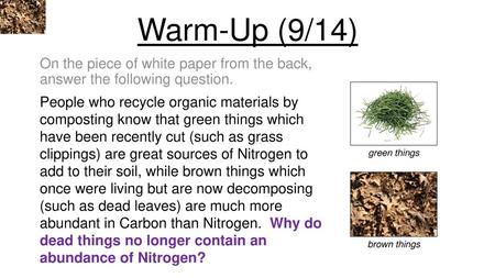 Warm-Up (9/14) On the piece of white paper from the back, answer the following question. People who recycle organic materials by composting know that.