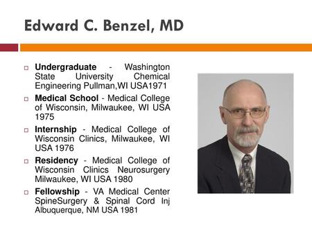 Edward C. Benzel, MD Undergraduate - Washington State University Chemical Engineering Pullman,WI USA1971 Medical School - Medical College of Wisconsin,