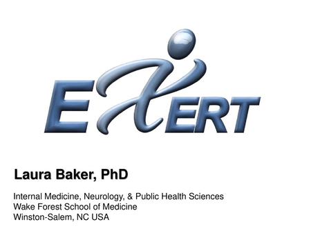 Laura Baker, PhD Internal Medicine, Neurology, & Public Health Sciences Wake Forest School of Medicine Winston-Salem, NC USA.