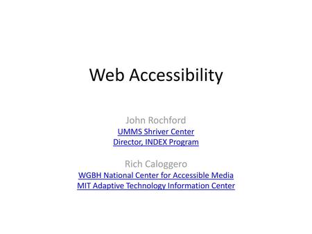 Web Accessibility John Rochford Rich Caloggero UMMS Shriver Center