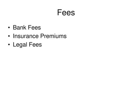 Fees Bank Fees Insurance Premiums Legal Fees.