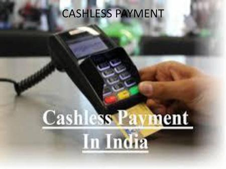 CASHLESS PAYMENT.