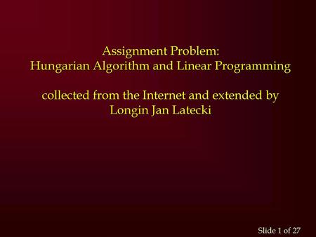 Assignment Problem: Hungarian Algorithm and Linear Programming collected from the Internet and extended by Longin Jan Latecki.