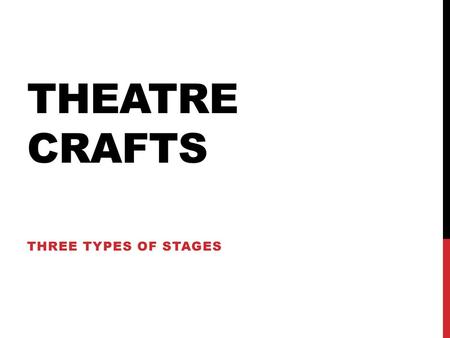 Theatre crafts Three types of stages.