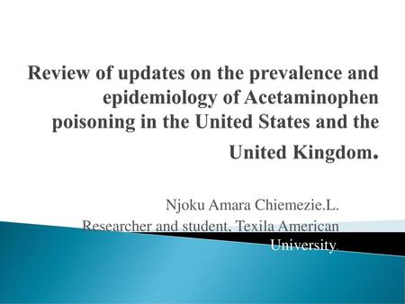 Review of updates on the prevalence and epidemiology of Acetaminophen poisoning in the United States and the United Kingdom. Njoku Amara Chiemezie.L. Researcher.