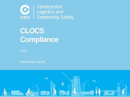 CLOCS Compliance Date: www.clocs.org.uk.