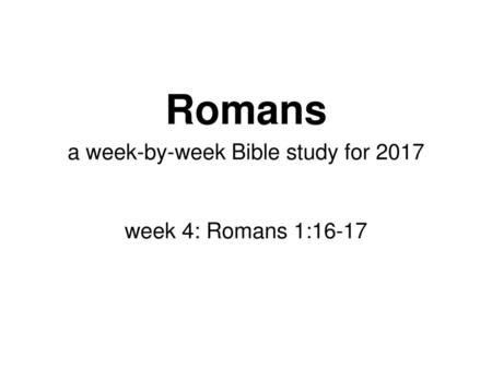 a week-by-week Bible study for 2017 week 4: Romans 1:16-17