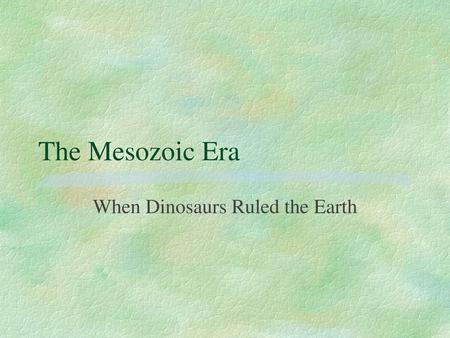 When Dinosaurs Ruled the Earth