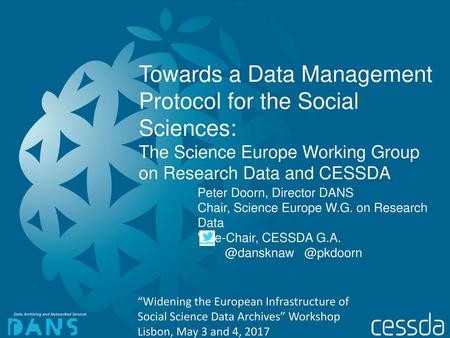 Towards a Data Management Protocol for the Social Sciences: The Science Europe Working Group on Research Data and CESSDA Peter Doorn, Director DANS Chair,