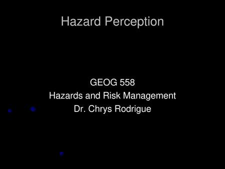 GEOG 558 Hazards and Risk Management Dr. Chrys Rodrigue