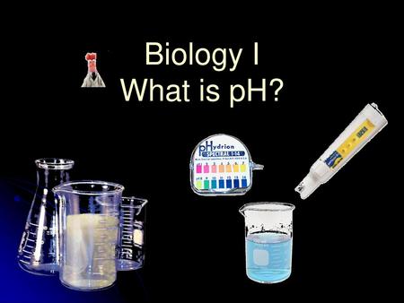 Biology I What is pH?.