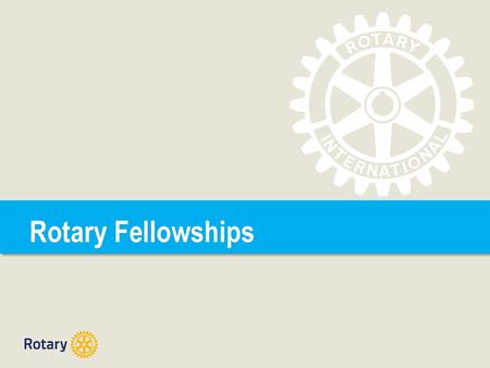 Rotary Fellowships.