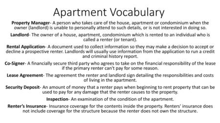 Inspection- An examination of the condition of the apartment.