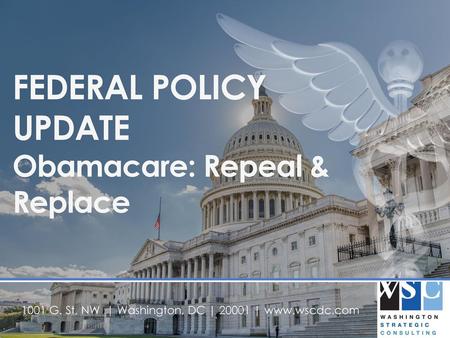 FEDERAL POLICY UPDATE Obamacare: Repeal & Replace