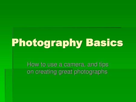 How to use a camera, and tips on creating great photographs