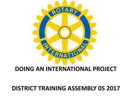 DOING AN INTERNATIONAL PROJECT DISTRICT TRAINING ASSEMBLY