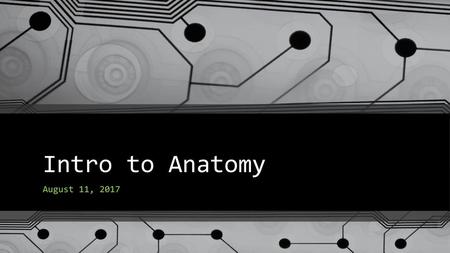 Intro to Anatomy August 11, 2017.