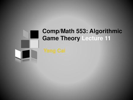 Comp/Math 553: Algorithmic Game Theory Lecture 11