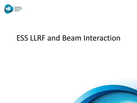 ESS LLRF and Beam Interaction