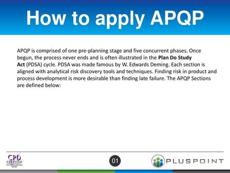 How to apply APQP APQP is comprised of one pre-planning stage and five concurrent phases. Once begun, the process never ends and is often illustrated in.