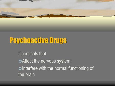 Psychoactive Drugs Chemicals that: Affect the nervous system