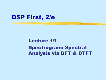 Lecture 19 Spectrogram: Spectral Analysis via DFT & DTFT