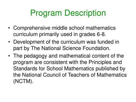 Program Description Comprehensive middle school mathematics curriculum primarily used in grades 6-8. Development of the curriculum was funded in part by.