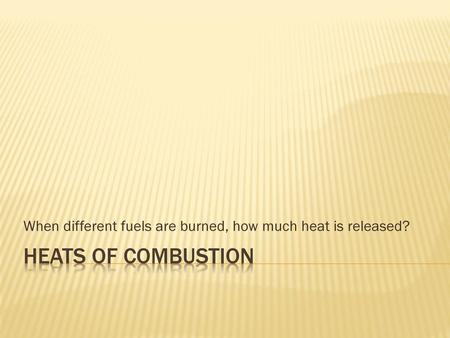 When different fuels are burned, how much heat is released?