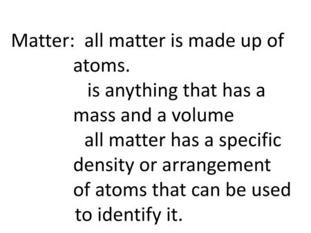 Matter:  all matter is made up of