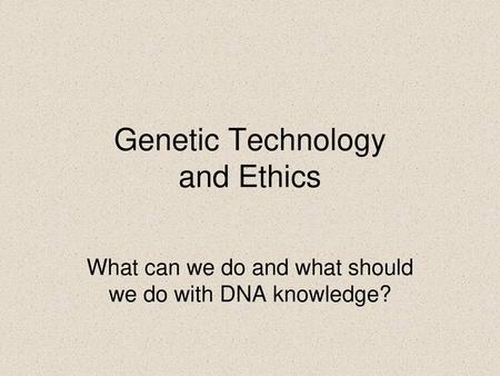 Genetic Technology and Ethics