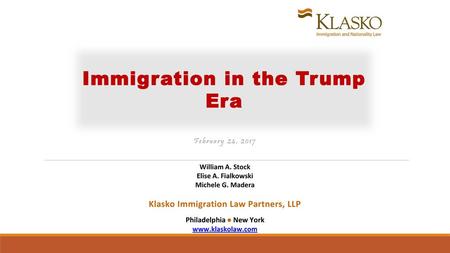 Immigration in the Trump Era Klasko Immigration Law Partners, LLP