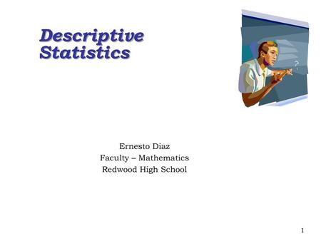 Descriptive Statistics Ernesto Diaz Faculty – Mathematics