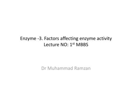 Enzyme -3. Factors affecting enzyme activity Lecture NO: 1st MBBS