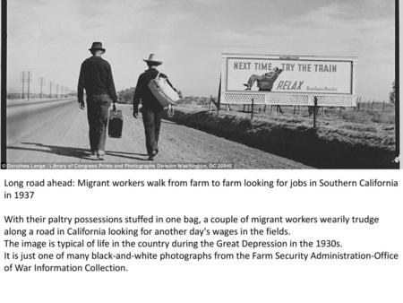 Long road ahead: Migrant workers walk from farm to farm looking for jobs in Southern California in 1937 With their paltry possessions stuffed in one bag,