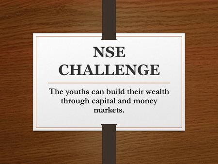 The youths can build their wealth through capital and money markets.