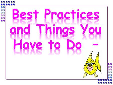 Best Practices and Things You Have to Do –